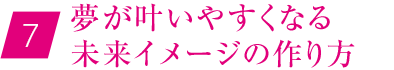 ⑦夢が叶いやすくなる未来イメージの作り方