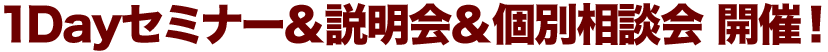 1Dayセミナー＆説明会＆個別相談会 開催！