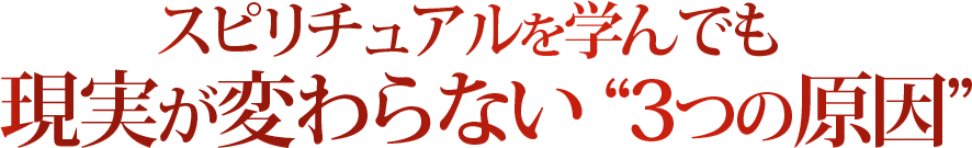 スピリチュアルを学んでも現実が変わらない “3つの原因”