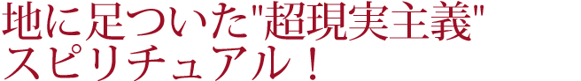 地に足ついた超現実主義スピリチュアル！