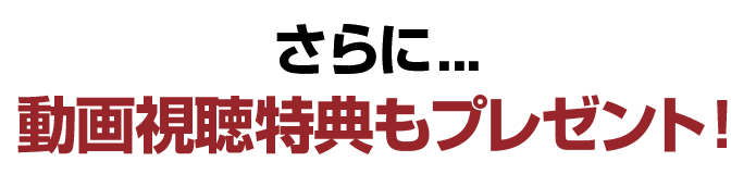 さらに今なら…動画視聴特典＆コメント特典もプレゼント！